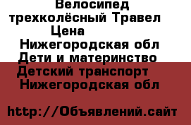 Велосипед трехколёсный Травел  › Цена ­ 3 800 - Нижегородская обл. Дети и материнство » Детский транспорт   . Нижегородская обл.